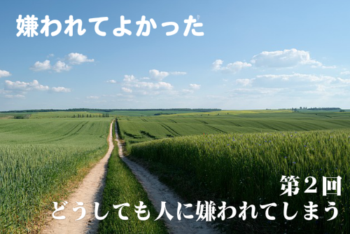 嫌われてよかった第二回どうしても人に嫌われてしまう