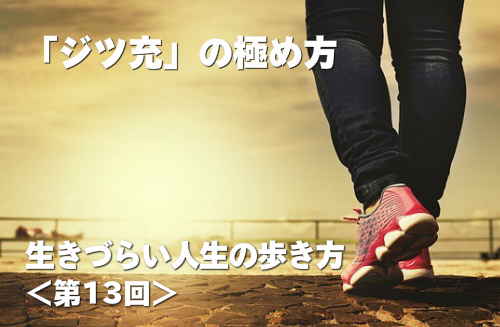 ジツ充の極め方 生きづらい人生の歩き方 第13回