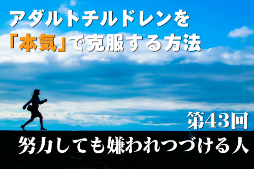 アダルトチルドレンを本気で克服する方法第43回 努力しても嫌われつづける人
