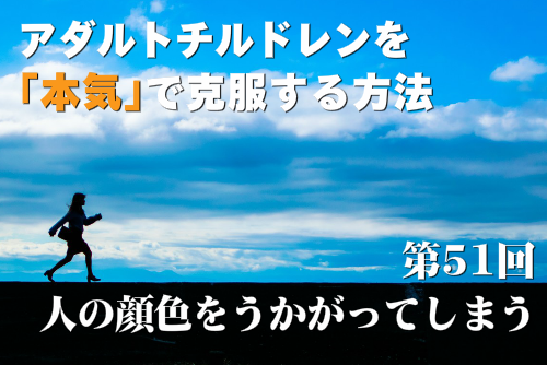 アダルトチルドレンを本気で克服する方法第51回「人の顔色をうかがってしまう」
