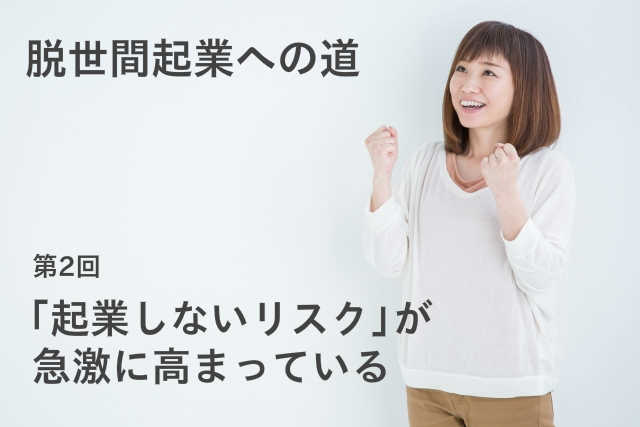 「起業しないリスク」が急激に高まっている
