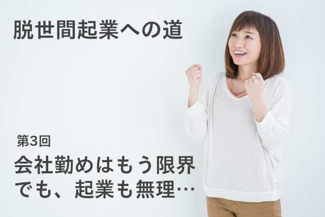 会社勤めはもう限界、でも起業も無理…