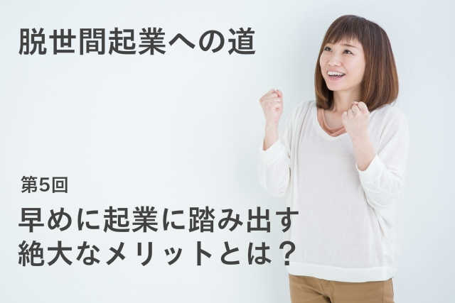早めに起業に踏み出す絶大なメリットとは？