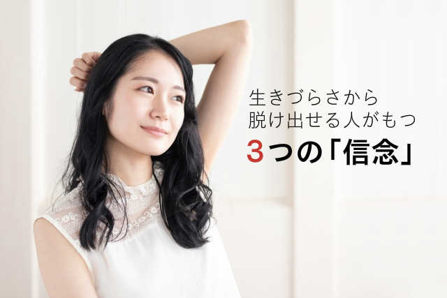 生きづらさから脱け出せる人がもつ「三つの信念」