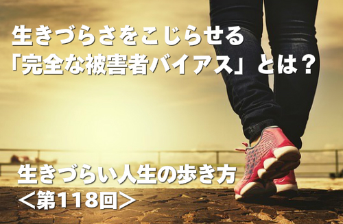生きづらさをこじらせる「完全な被害者バイアス」とは？