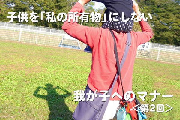 子供を「私の所有物」にしない